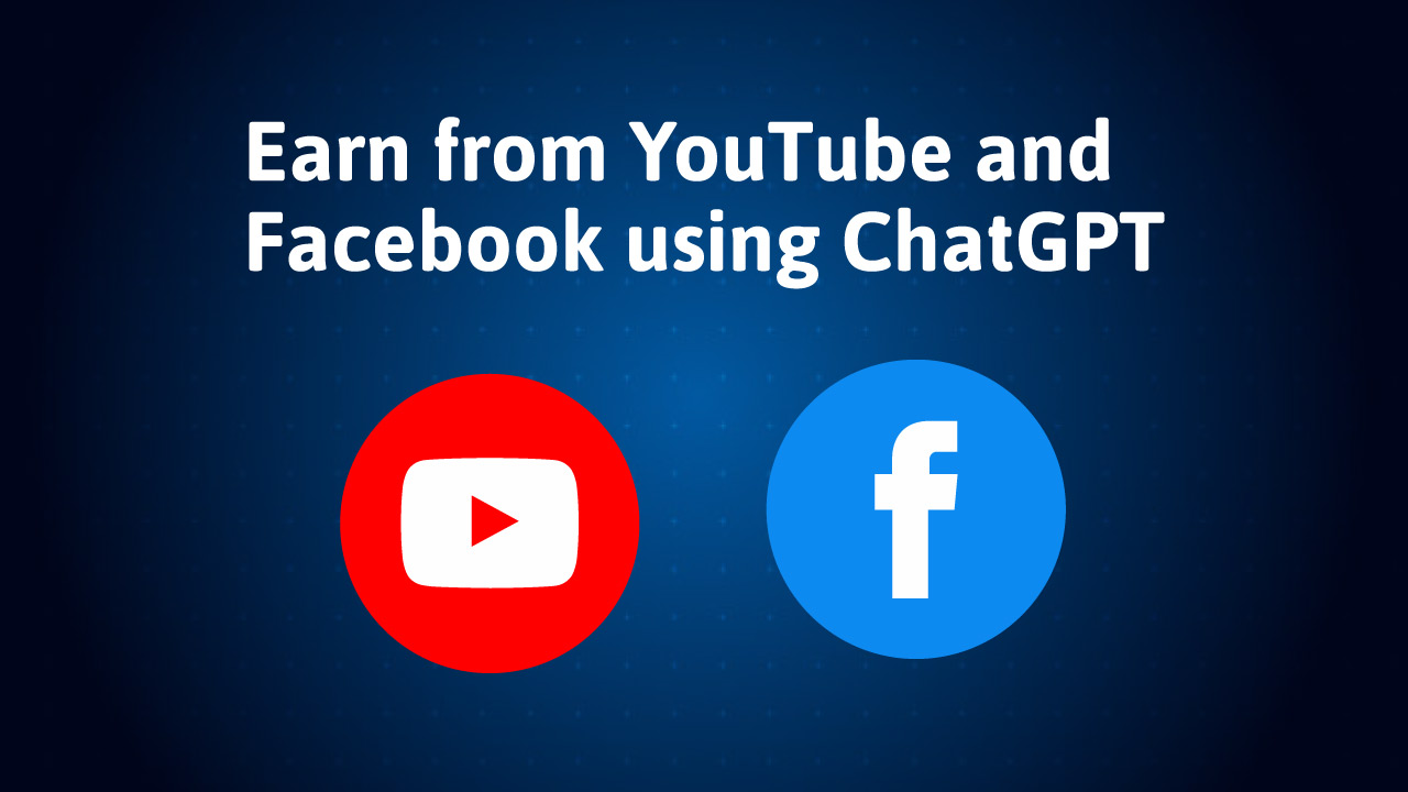  Earn from YouTube and Facebook using ChatGPT 